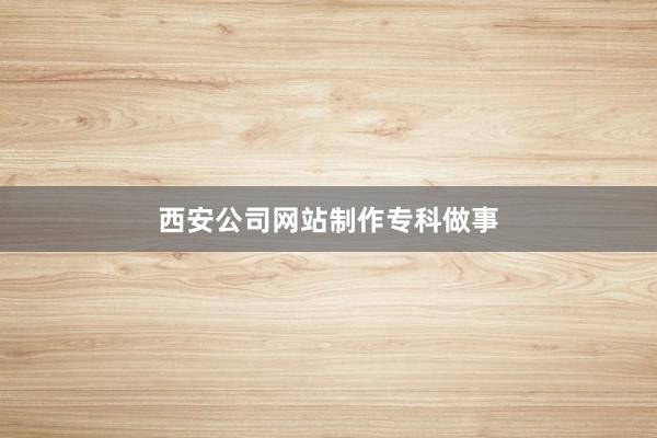 西安公司网站制作专科做事