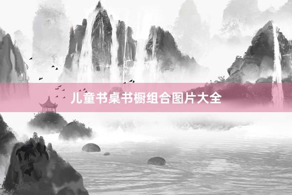 儿童书桌书橱组合图片大全