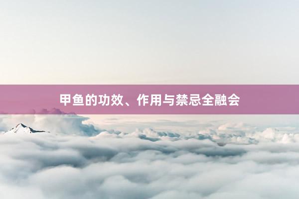 甲鱼的功效、作用与禁忌全融会