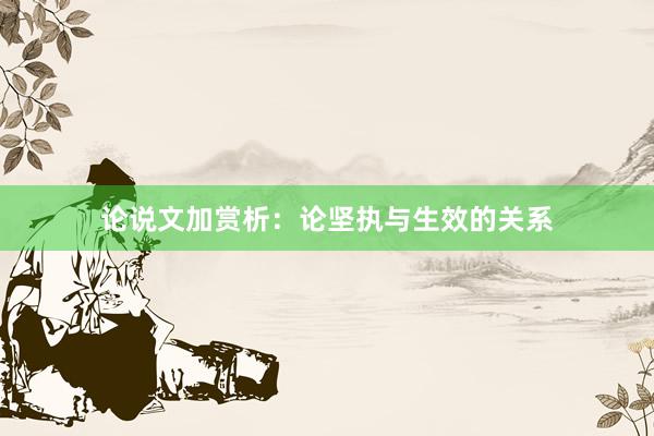 论说文加赏析：论坚执与生效的关系
