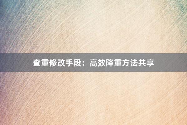 查重修改手段:高效降重方法共享